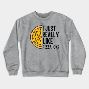 Half a Pizza I Just Really Like Pizza, ok? Funny Pizza Crewneck Sweatshirt